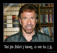 Tai jis žiūri į tavę, o ne tu į jį. - 