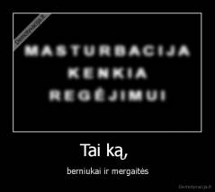 Tai ką,  - berniukai ir mergaitės