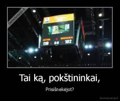 Tai ką, pokštininkai, - Prisišnekėjot?