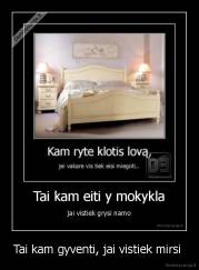 Tai kam gyventi, jai vistiek mirsi  - 