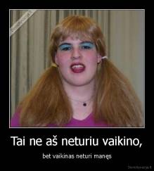 Tai ne aš neturiu vaikino, - bet vaikinas neturi manęs