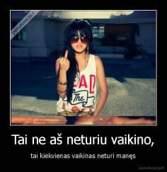Tai ne aš neturiu vaikino, - tai kiekvienas vaikinas neturi manęs