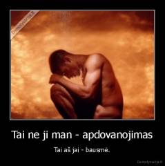 Tai ne ji man - apdovanojimas - Tai aš jai - bausmė.