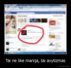 Tai ne like manija, tai axytizmas - 