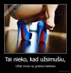 Tai nieko, kad užsimušiu, - Užtat mirsiu su gražiais bateliais
