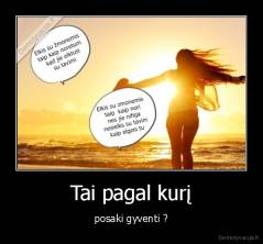 Tai pagal kurį - posaki gyventi ?
