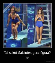 Tai sakot Salciutes gera figura? - :D