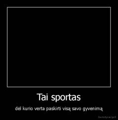 Tai sportas - dėl kurio verta paskirti visą savo gyvenimą