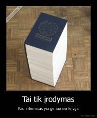 Tai tik įrodymas - Kad internetas yra geriau nei knyga
