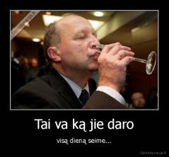 Tai va ką jie daro - visą dieną seime...