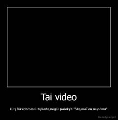 Tai video - kurį žiūrėdamas 6-tą kartą negali pasakyti "Šitą mačiau neįdomu"