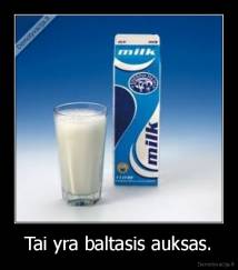 Tai yra baltasis auksas. - 