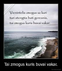 Tai zmogus kuris buvai vakar. - 