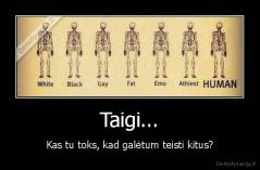 Taigi... - Kas tu toks, kad galėtum teisti kitus?
