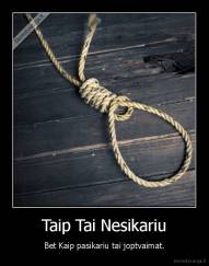 Taip Tai Nesikariu - Bet Kaip pasikariu tai joptvaimat.