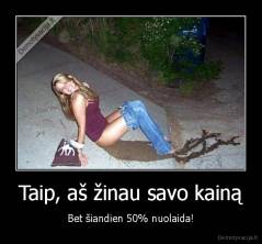 Taip, aš žinau savo kainą - Bet šiandien 50% nuolaida!