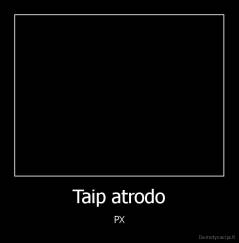 Taip atrodo - PX