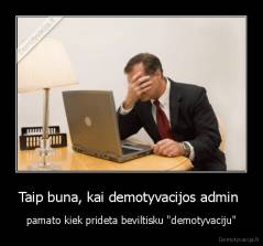 Taip buna, kai demotyvacijos admin  - pamato kiek prideta beviltisku "demotyvaciju"