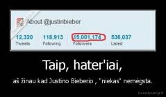 Taip, hater'iai, - aš žinau kad Justino Bieberio , "niekas" nemėgsta.