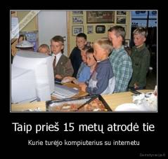 Taip prieš 15 metų atrodė tie - Kurie turėjo kompiuterius su internetu