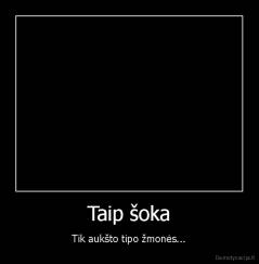Taip šoka - Tik aukšto tipo žmonės...