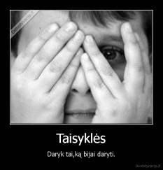 Taisyklės - Daryk tai,ką bijai daryti.