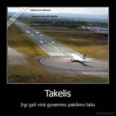 Takelis - Irgi gali virsi gyvenimo pakilimo taku