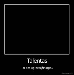 Talentas - Tai tiesiog nesąžininga..