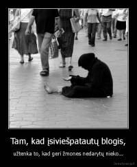 Tam, kad įsiviešpatautų blogis, - užtenka to, kad geri žmones nedarytų nieko...