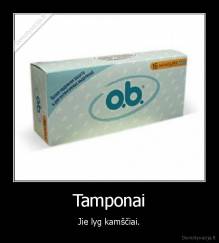 Tamponai - Jie lyg kamščiai.