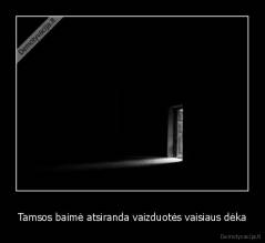 Tamsos baimė atsiranda vaizduotės vaisiaus dėka - 