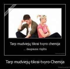 Tarp mudviejų-tikrai-tvyro-Chemija - 