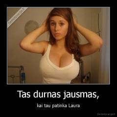 Tas durnas jausmas, - kai tau patinka Laura
