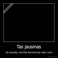 Tas jausmas - Kai supratai, kad šita demotivacija nieko verta