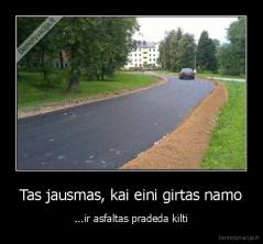 Tas jausmas, kai eini girtas namo - ...ir asfaltas pradeda kilti