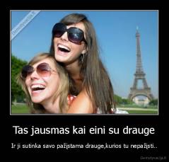 Tas jausmas kai eini su drauge - Ir ji sutinka savo pažįstama drauge,kurios tu nepažįsti..