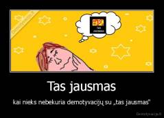 Tas jausmas - kai nieks nebekuria demotyvacijų su „tas jausmas“