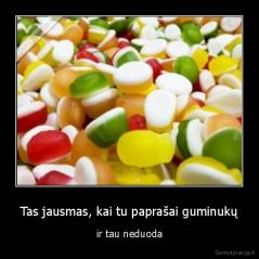 Tas jausmas, kai tu paprašai guminukų - ir tau neduoda