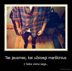 Tas jausmas, kai užsisegi marškinius - ir lieka viena saga..