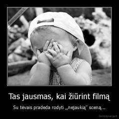 Tas jausmas, kai žiūrint filmą - Su tėvais pradeda rodyti ,,nejaukią'' sceną...
