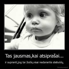 Tas jausmas,kai atsiprašai... - ir supranti,jog tai žodis,visai nedarantis stebuklų.