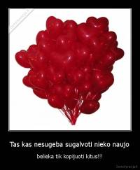 Tas kas nesugeba sugalvoti nieko naujo - belieka tik kopijuoti kitus!!!