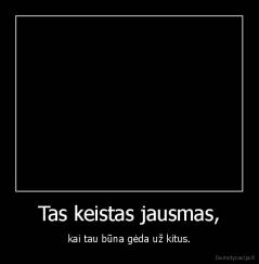 Tas keistas jausmas, - kai tau būna gėda už kitus.
