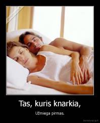 Tas, kuris knarkia, - Užmiega pirmas.