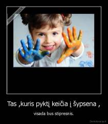 Tas ,kuris pyktį keičia į šypsena , - visada bus stipresnis.