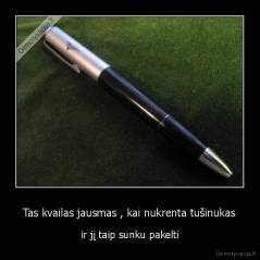 Tas kvailas jausmas , kai nukrenta tušinukas - ir jį taip sunku pakelti