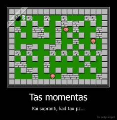 Tas momentas - Kai supranti, kad tau pz...
