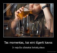 Tas momentas, kai eini išgerti kavos - Ir nejučia užsisakai bokalą alaus