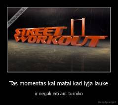 Tas momentas kai matai kad lyja lauke - ir negali eiti ant turniko