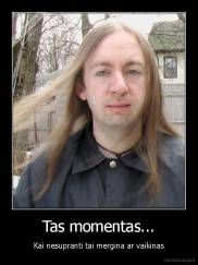 Tas momentas... - Kai nesupranti tai mergina ar vaikinas